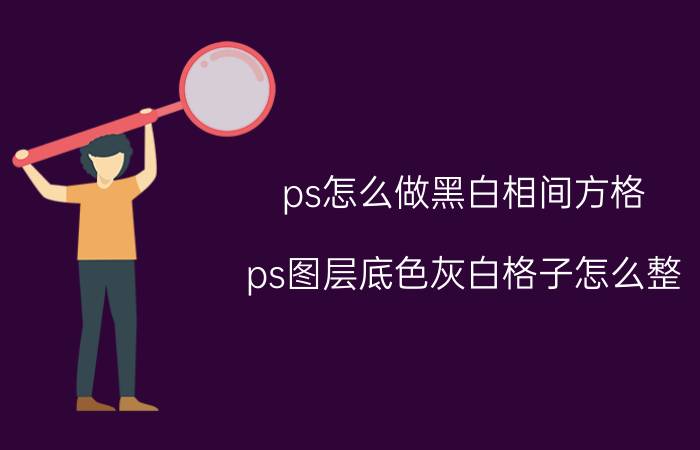 ps怎么做黑白相间方格 ps图层底色灰白格子怎么整？